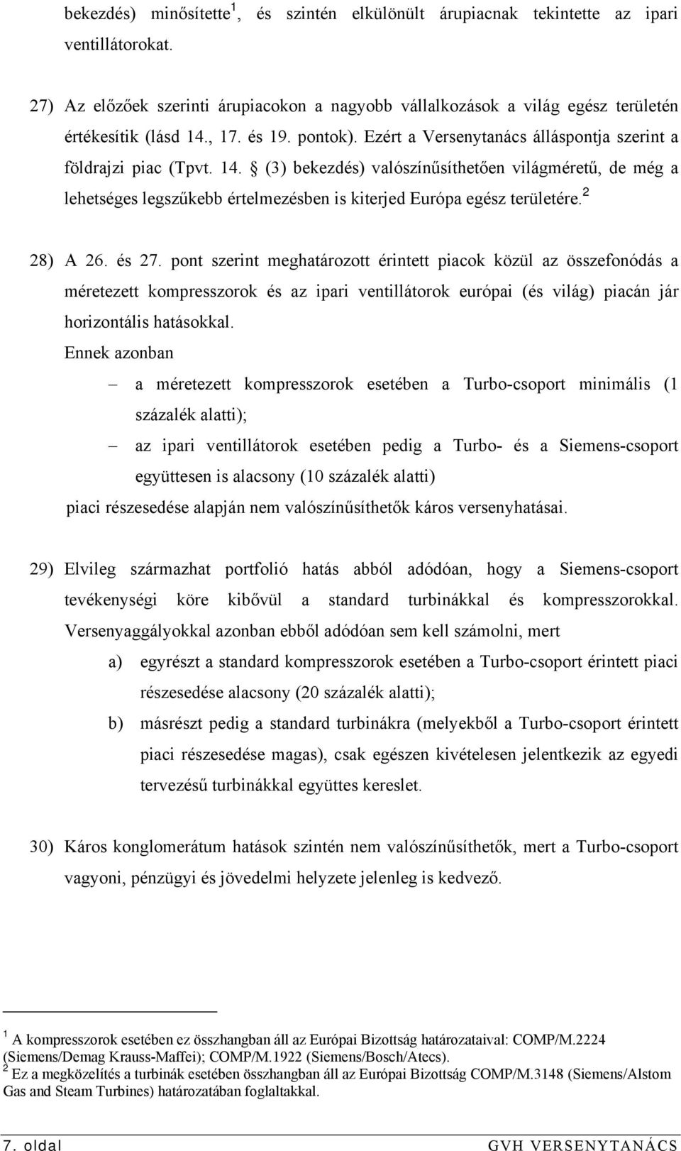 (3) bekezdés) valószínűsíthetően világméretű, de még a lehetséges legszűkebb értelmezésben is kiterjed Európa egész területére. 2 28) A 26. és 27.