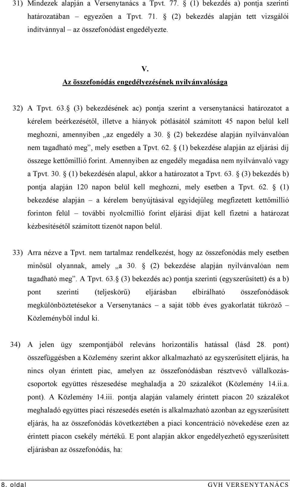 (2) bekezdése alapján nyilvánvalóan nem tagadható meg, mely esetben a Tpvt. 62. (1) bekezdése alapján az eljárási díj összege kettőmillió forint.