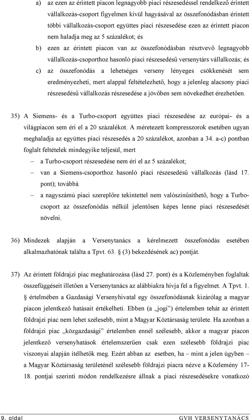 versenytárs vállalkozás; és c) az összefonódás a lehetséges verseny lényeges csökkenését sem eredményezheti, mert alappal feltételezhető, hogy a jelenleg alacsony piaci részesedésű vállalkozás