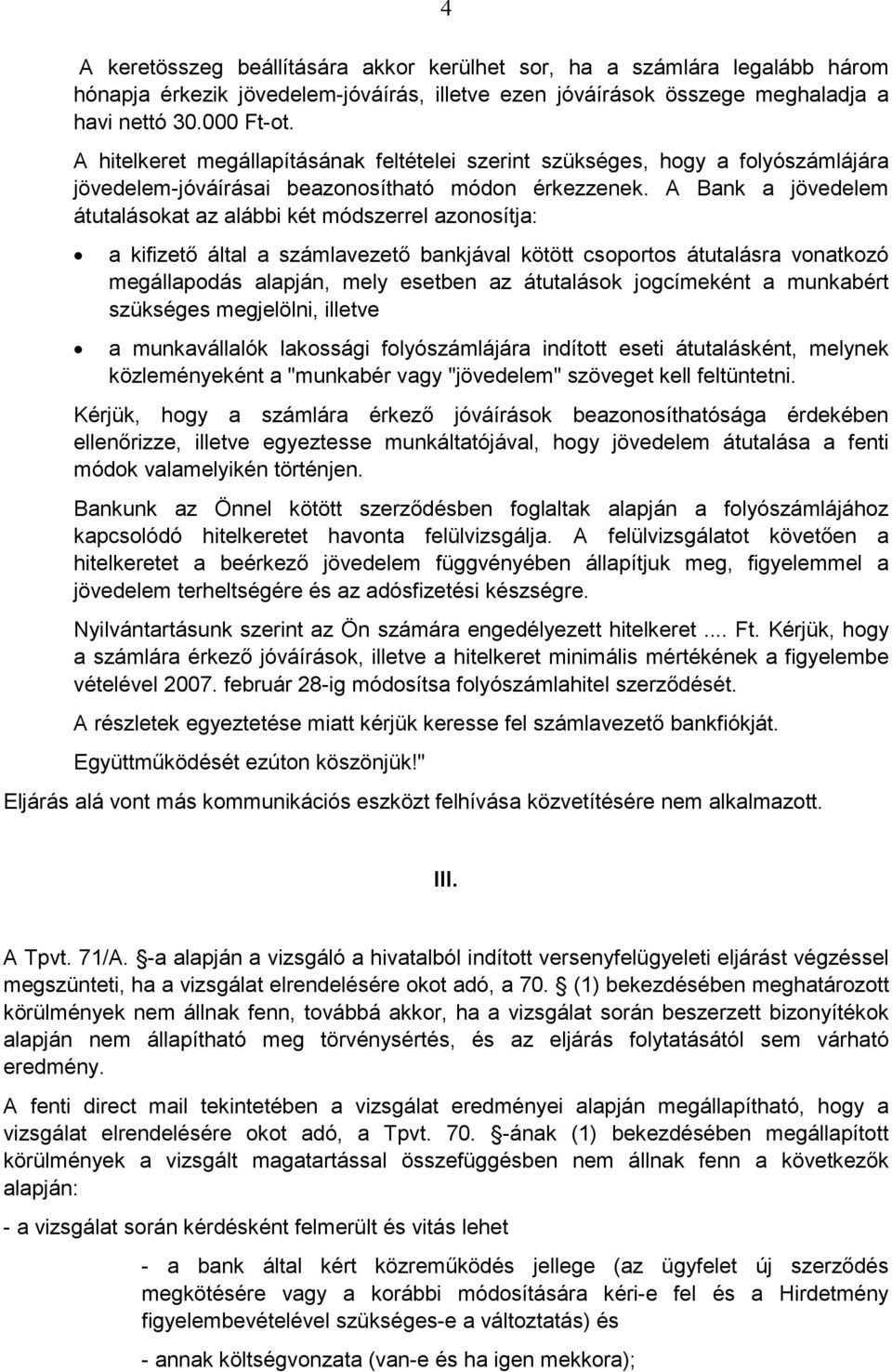 A Bank a jövedelem átutalásokat az alábbi két módszerrel azonosítja: a kifizetı által a számlavezetı bankjával kötött csoportos átutalásra vonatkozó megállapodás alapján, mely esetben az átutalások