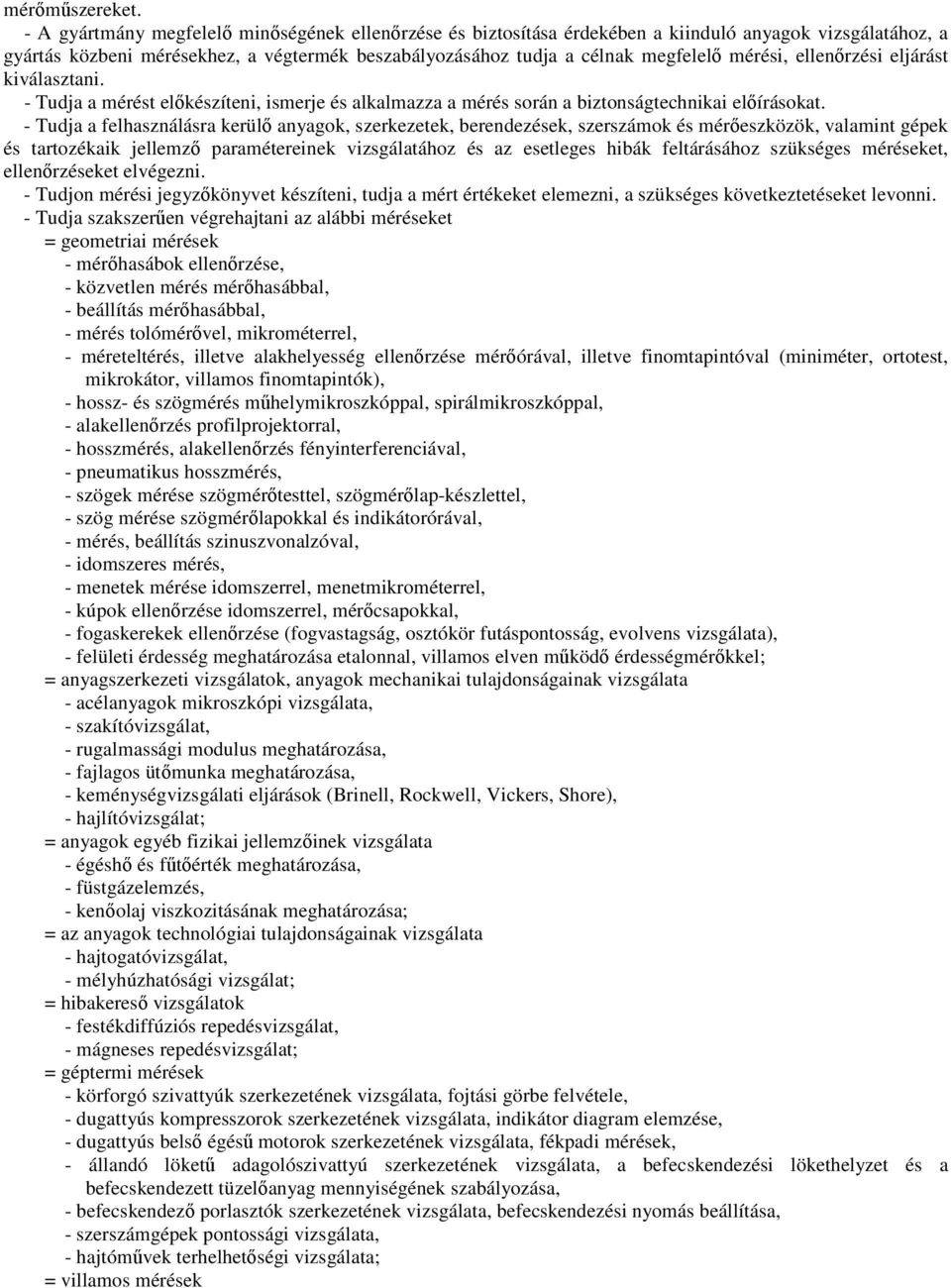 ellenőrzési eljárást kiválasztani. - Tudja a mérést előkészíteni, ismerje és alkalmazza a mérés során a biztonságtechnikai előírásokat.