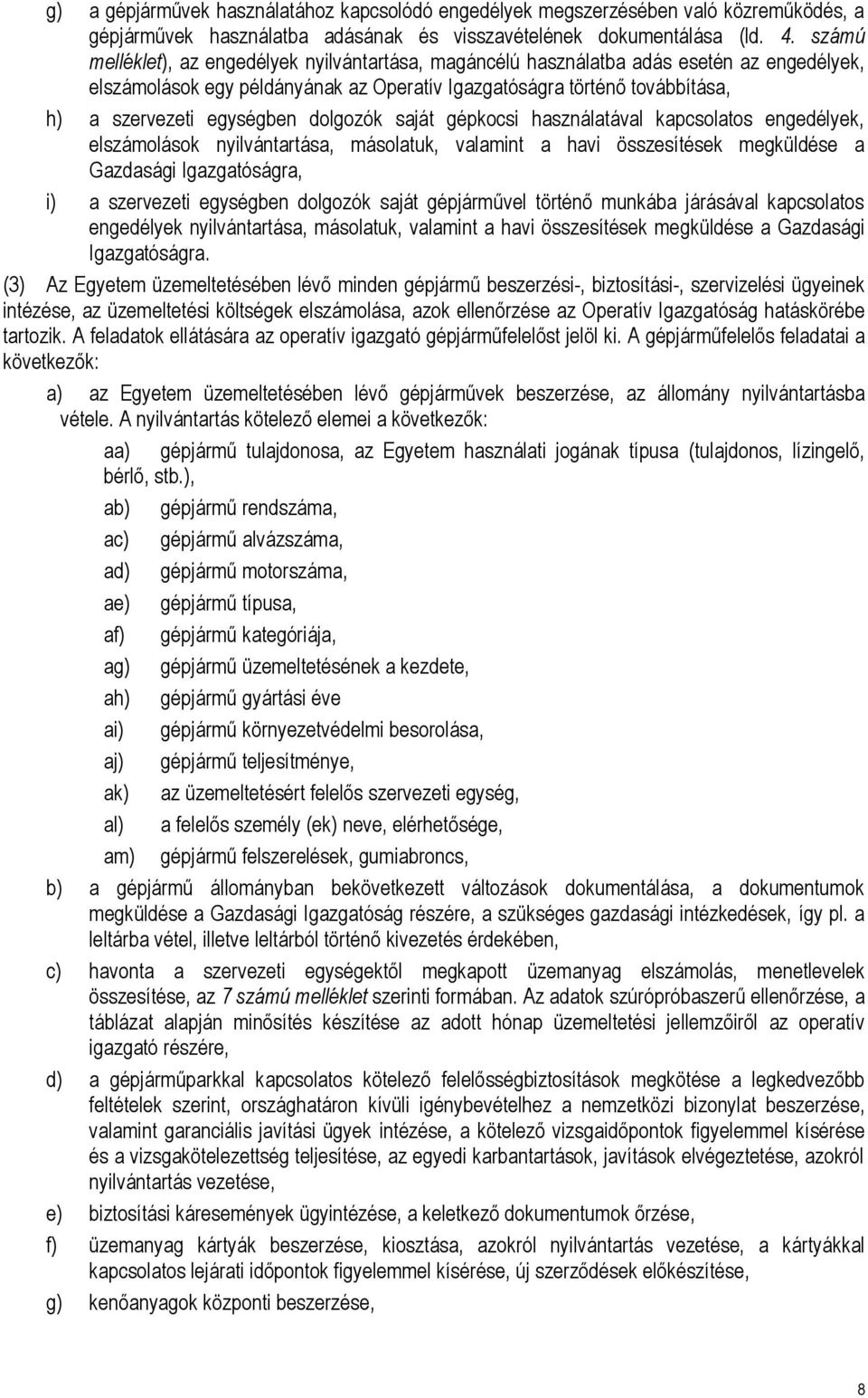 dolgozók saját gépkocsi használatával kapcsolatos engedélyek, elszámolások nyilvántartása, másolatuk, valamint a havi összesítések megküldése a Gazdasági Igazgatóságra, i) a szervezeti egységben