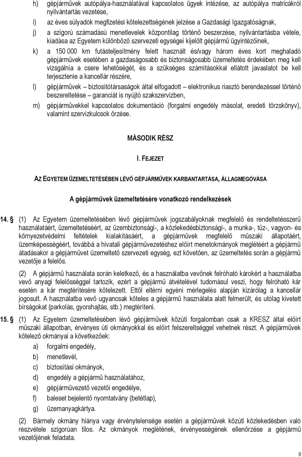 000 km futásteljesítmény felett használt és/vagy három éves kort meghaladó gépjárművek esetében a gazdaságosabb és biztonságosabb üzemeltetés érdekében meg kell vizsgálnia a csere lehetőségét, és a