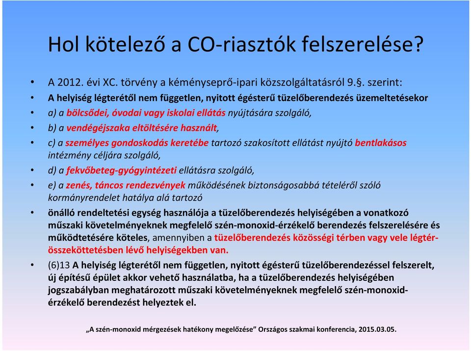 használt, c) a személyes gondoskodás keretébe tartozó szakosított ellátást nyújtó bentlakásos intézmény céljára szolgáló, d) a fekvőbeteg-gyógyintézeti ellátásra szolgáló, e) a zenés, táncos