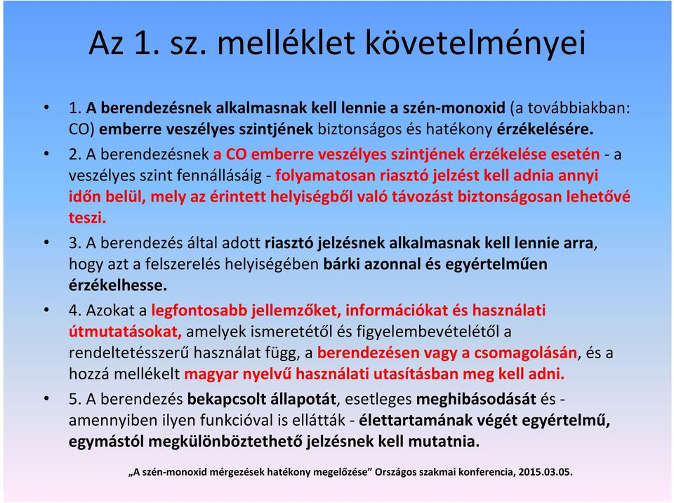 távozást biztonságosan lehetővé teszi. 3. A berendezés által adott riasztó jelzésnek alkalmasnak kell lennie arra, hogy azt a felszerelés helyiségében bárki azonnal és egyértelműen érzékelhesse. 4.