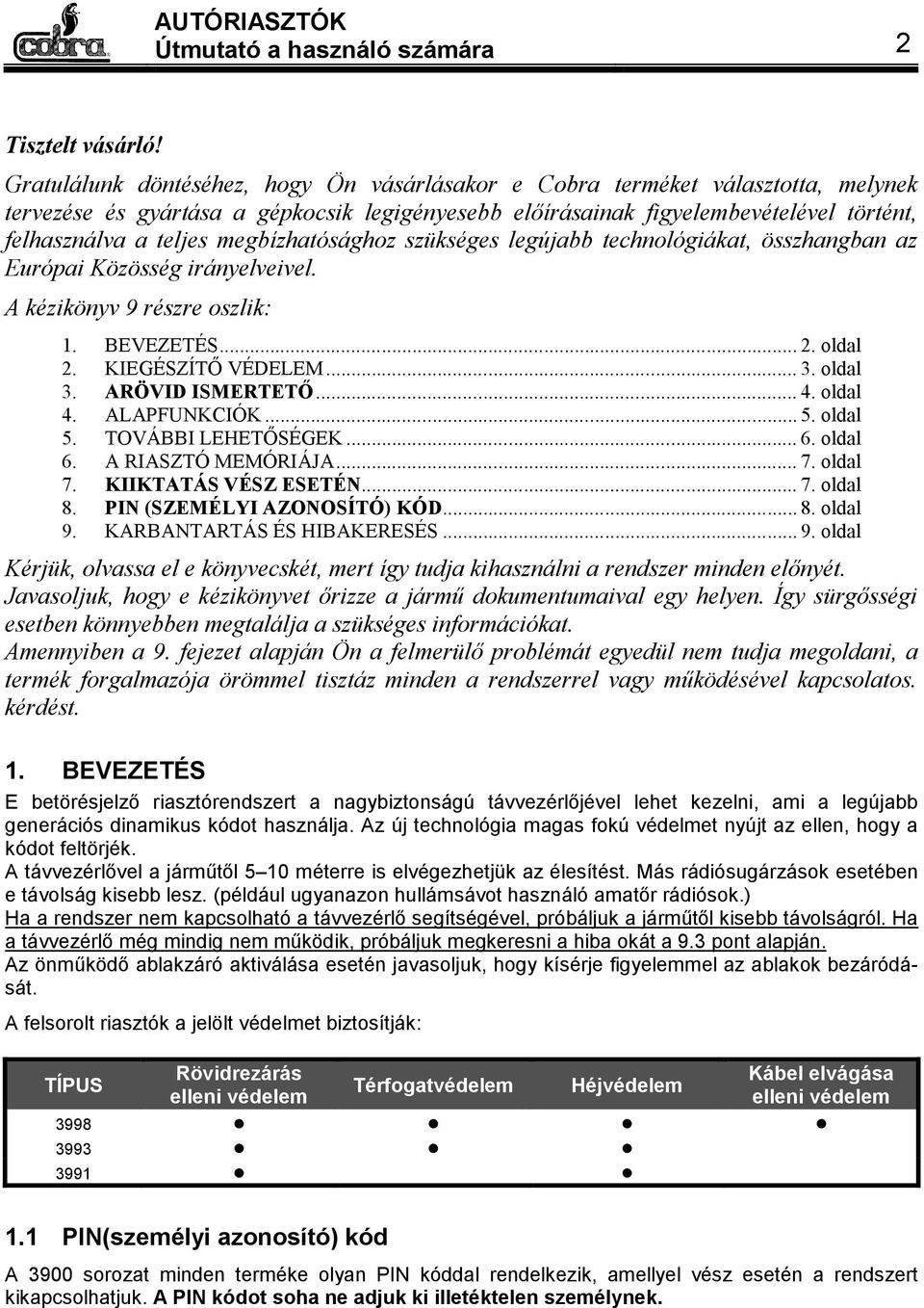 megbízhatósághoz szükséges legújabb technológiákat, összhangban az Európai Közösség irányelveivel. A kézikönyv 9 részre oszlik: 1. BEVEZETÉS... 2. oldal 2. KIEGÉSZÍTŐ VÉDELEM... 3. oldal 3.