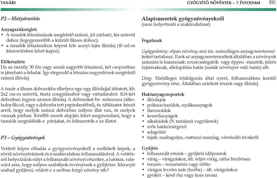 fajta illóolaj (10 ml-es kiszerelésben lehet kapni). Elôkészítés: Ha az osztály 30 fôs vagy annál nagyobb létszámú, két csoportban is játszható a feladat.