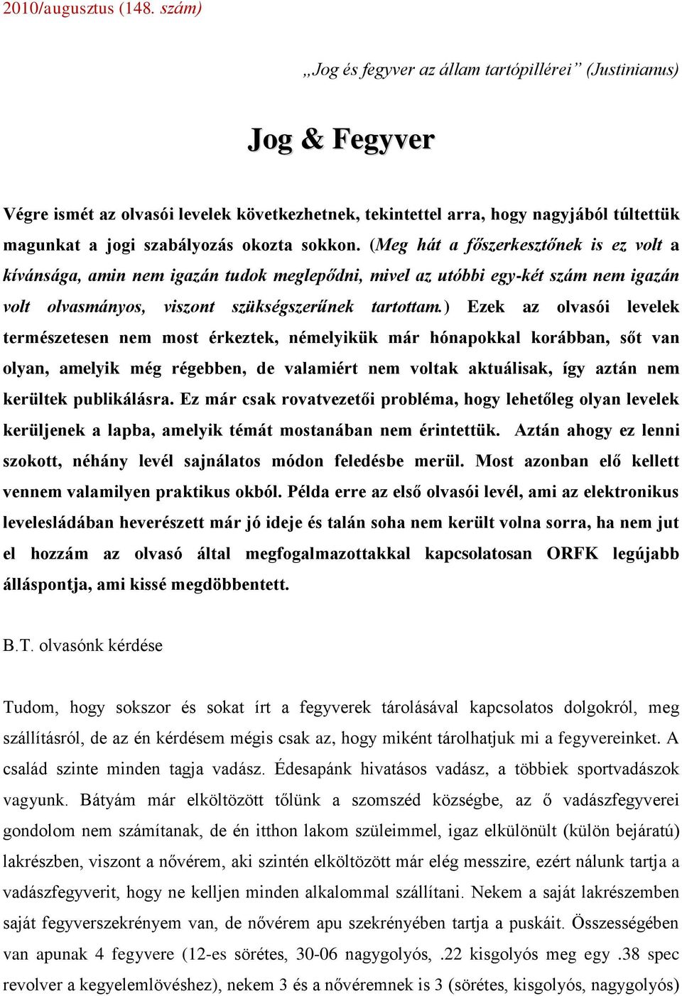 sokkon. (Meg hát a főszerkesztőnek is ez volt a kívánsága, amin nem igazán tudok meglepődni, mivel az utóbbi egy-két szám nem igazán volt olvasmányos, viszont szükségszerűnek tartottam.