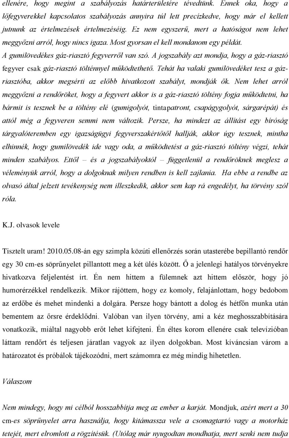 Ez nem egyszerű, mert a hatóságot nem lehet meggyőzni arról, hogy nincs igaza. Most gyorsan el kell mondanom egy példát. A gumilövedékes gáz-riasztó fegyverről van szó.