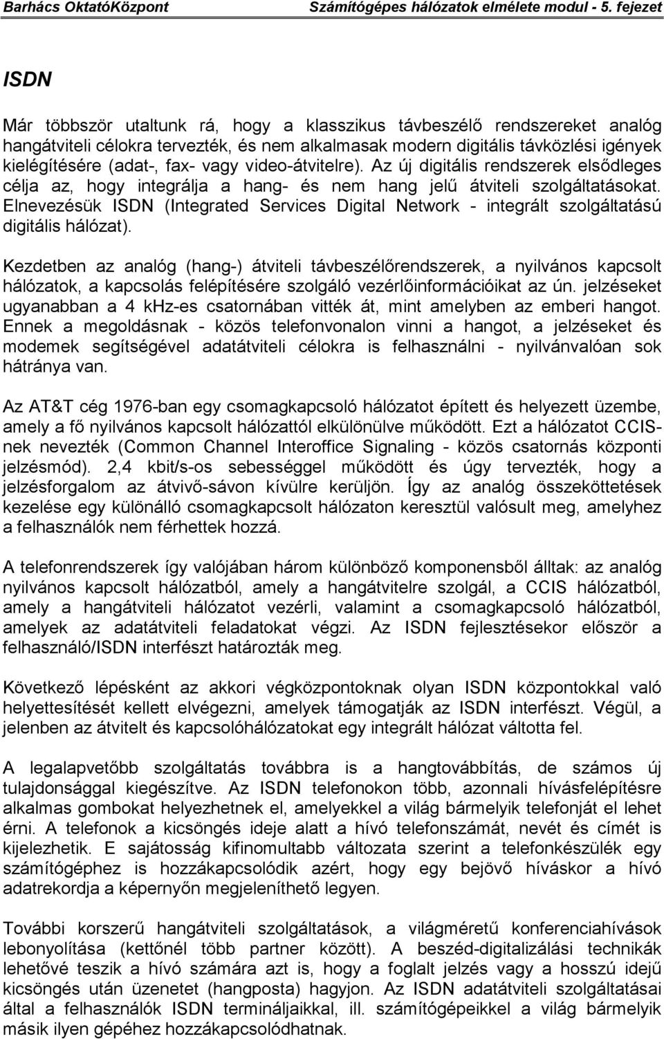 Elnevezésük ISDN (Integrated Services Digital Network - integrált szolgáltatású digitális hálózat).