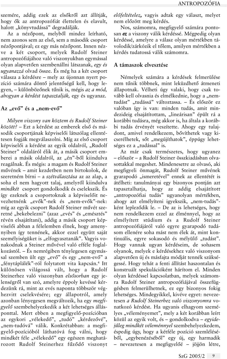 Innen nézve a két csoport, melyek Rudolf Steiner antropozófiájához való viszonyukban egymással olyan alapvetõen szembenállni látszanak, egy és ugyanazzá olvad össze.