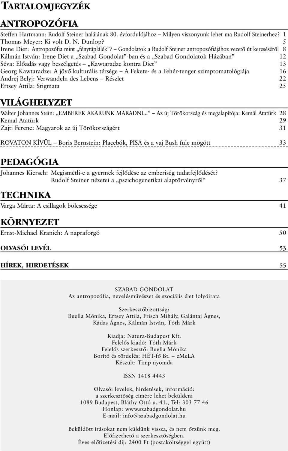 Gondolatok a Rudolf Steiner antropozófiájához vezetõ út keresésérõl 8 Kálmán István: Irene Diet a Szabad Gondolat -ban és a Szabad Gondolatok Házában 12 Séva: Elõadás vagy beszélgetés Kawtaradze