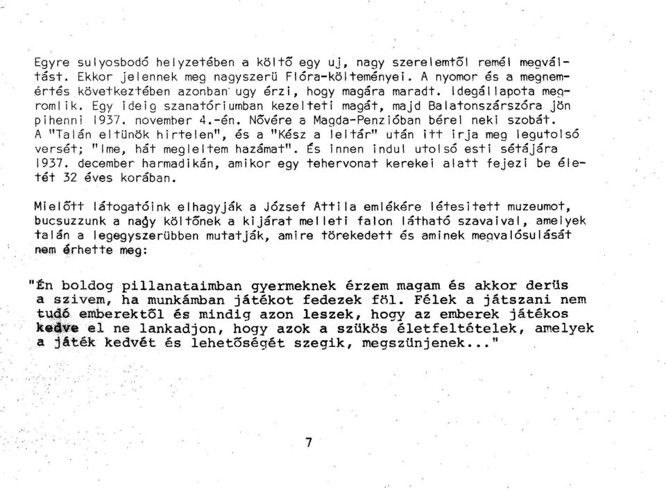 Nővére a Magda-Penzióban bérel neki szobát. A "Talán eltűnök hirtelen", és a "Kész a leltár" után itt irja meg legutolsó versét; "Ime, hát megleltem hazámat". És innen indul utolsó esti sétájára 1937.