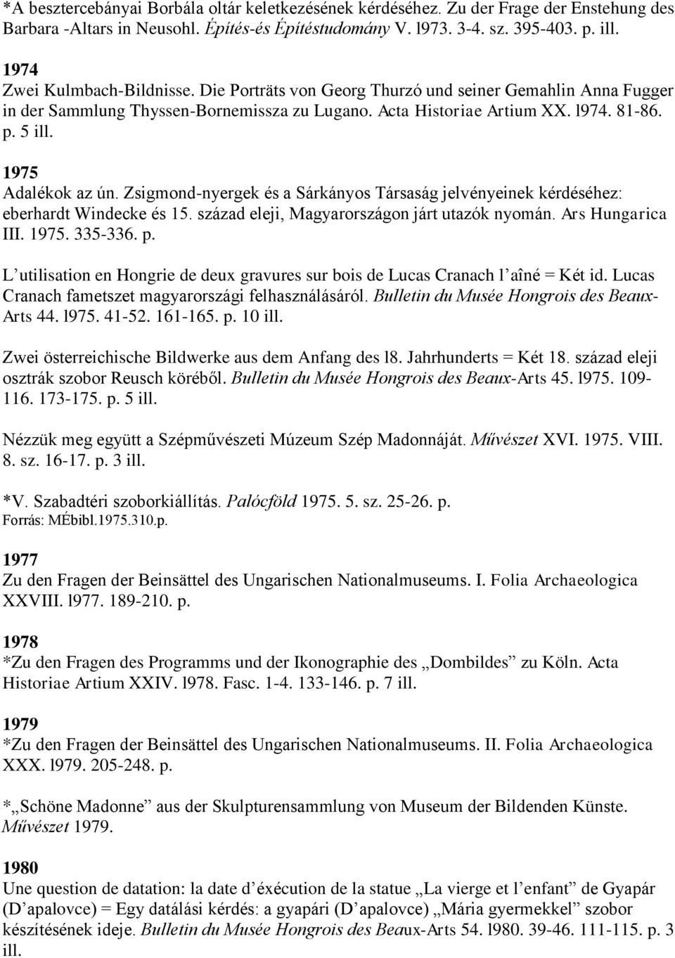 1975 Adalékok az ún. Zsigmond-nyergek és a Sárkányos Társaság jelvényeinek kérdéséhez: eberhardt Windecke és 15. század eleji, Magyarországon járt utazók nyomán. Ars Hungarica III. 1975. 335-336. p.