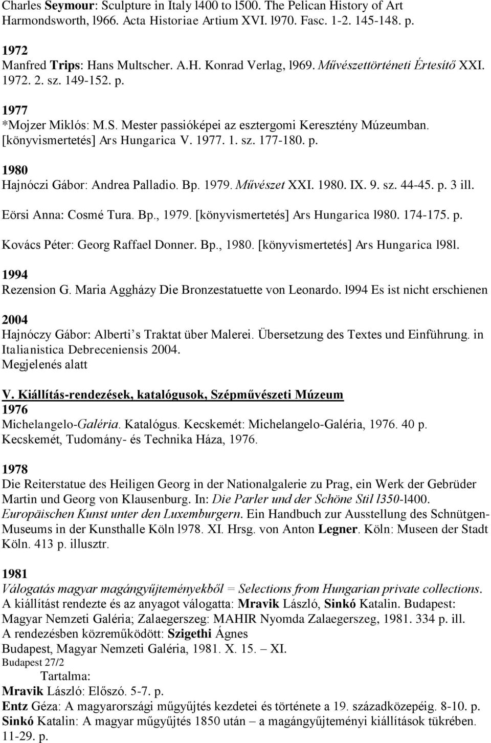 Bp. 1979. Művészet XXI. 1980. IX. 9. sz. 44-45. p. 3 ill. Eörsi Anna: Cosmé Tura. Bp., 1979. [könyvismertetés] Ars Hungarica l980. 174-175. p. Kovács Péter: Georg Raffael Donner. Bp., 1980.