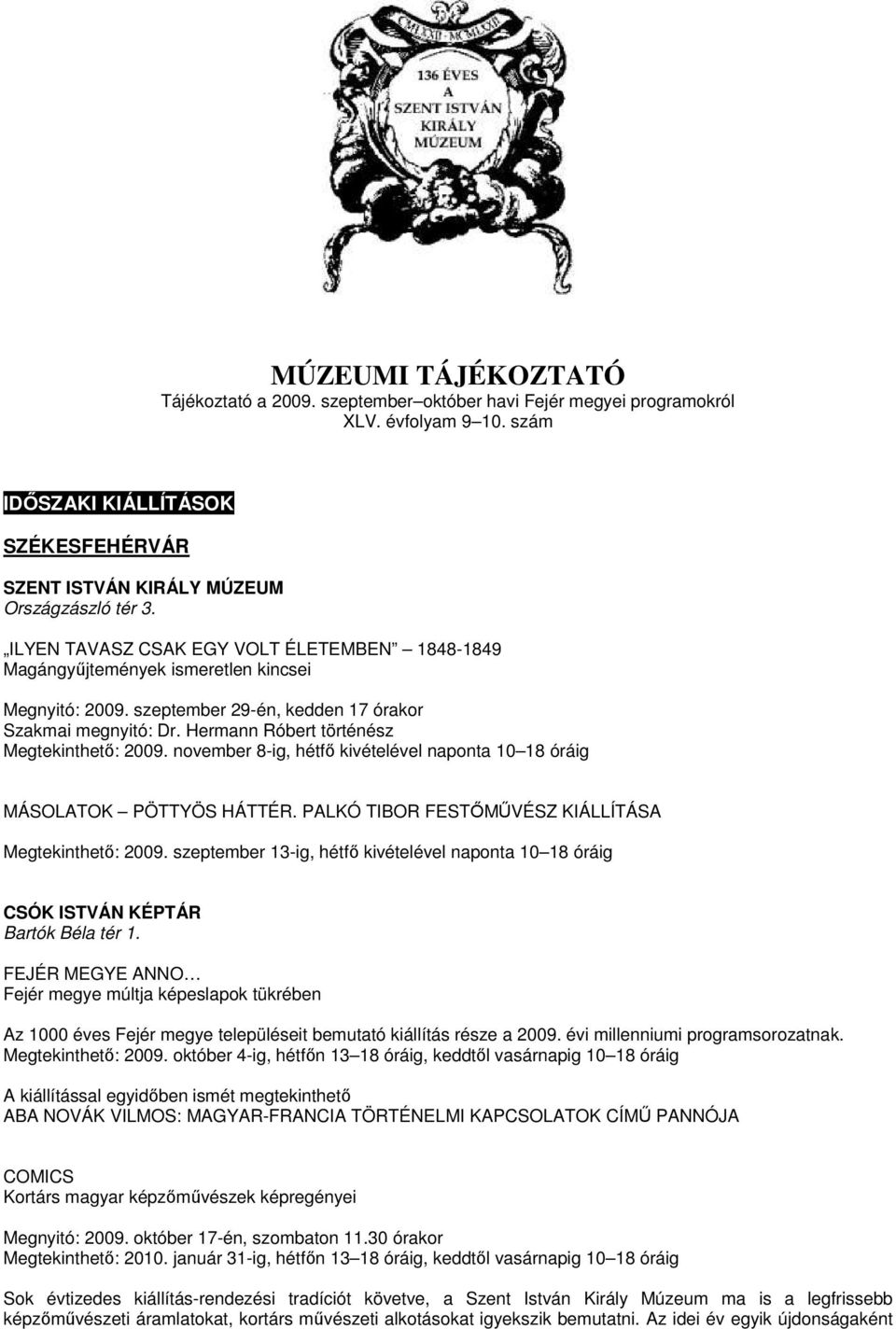 Hermann Róbert történész Megtekinthetı: 2009. november 8-ig, hétfı kivételével naponta 10 18 óráig MÁSOLATOK PÖTTYÖS HÁTTÉR. PALKÓ TIBOR FESTİMŐVÉSZ KIÁLLÍTÁSA Megtekinthetı: 2009.