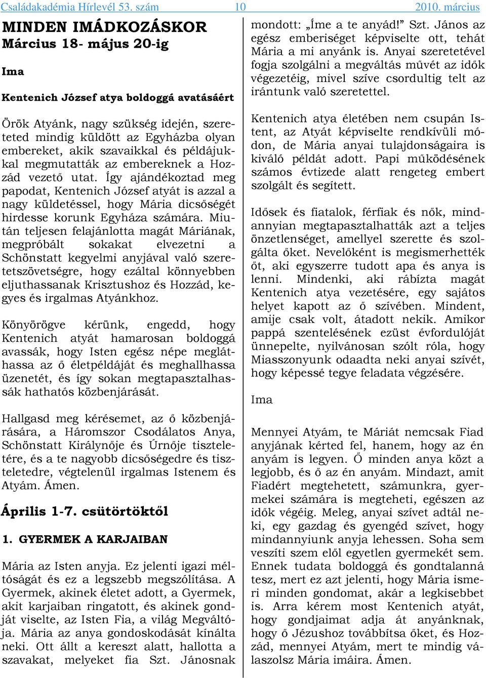 Anyai szeretetével fogja szolgálni a megváltás művét az idők végezetéig, mivel szíve csordultig telt az irántunk való szeretettel.