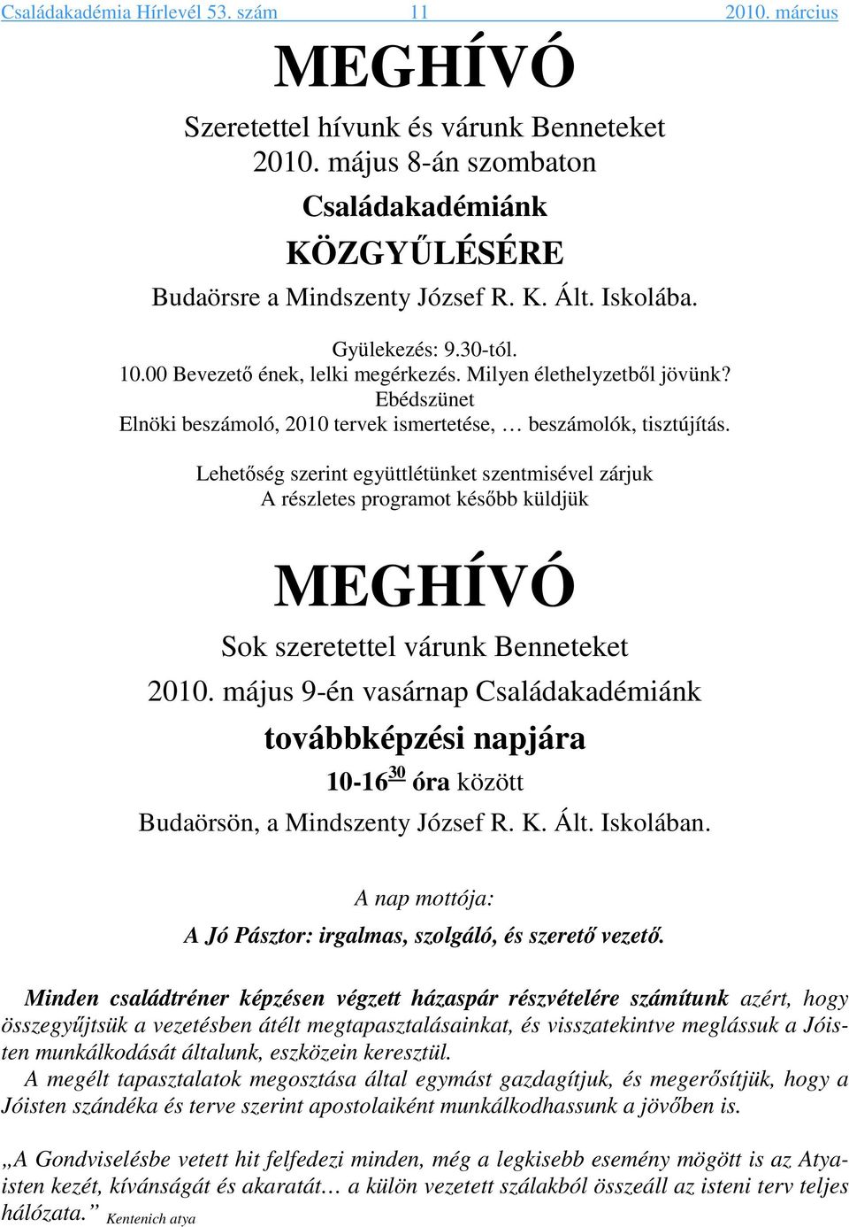 Lehetőség szerint együttlétünket szentmisével zárjuk A részletes programot később küldjük MEGHÍVÓ Sok szeretettel várunk Benneteket 2010.