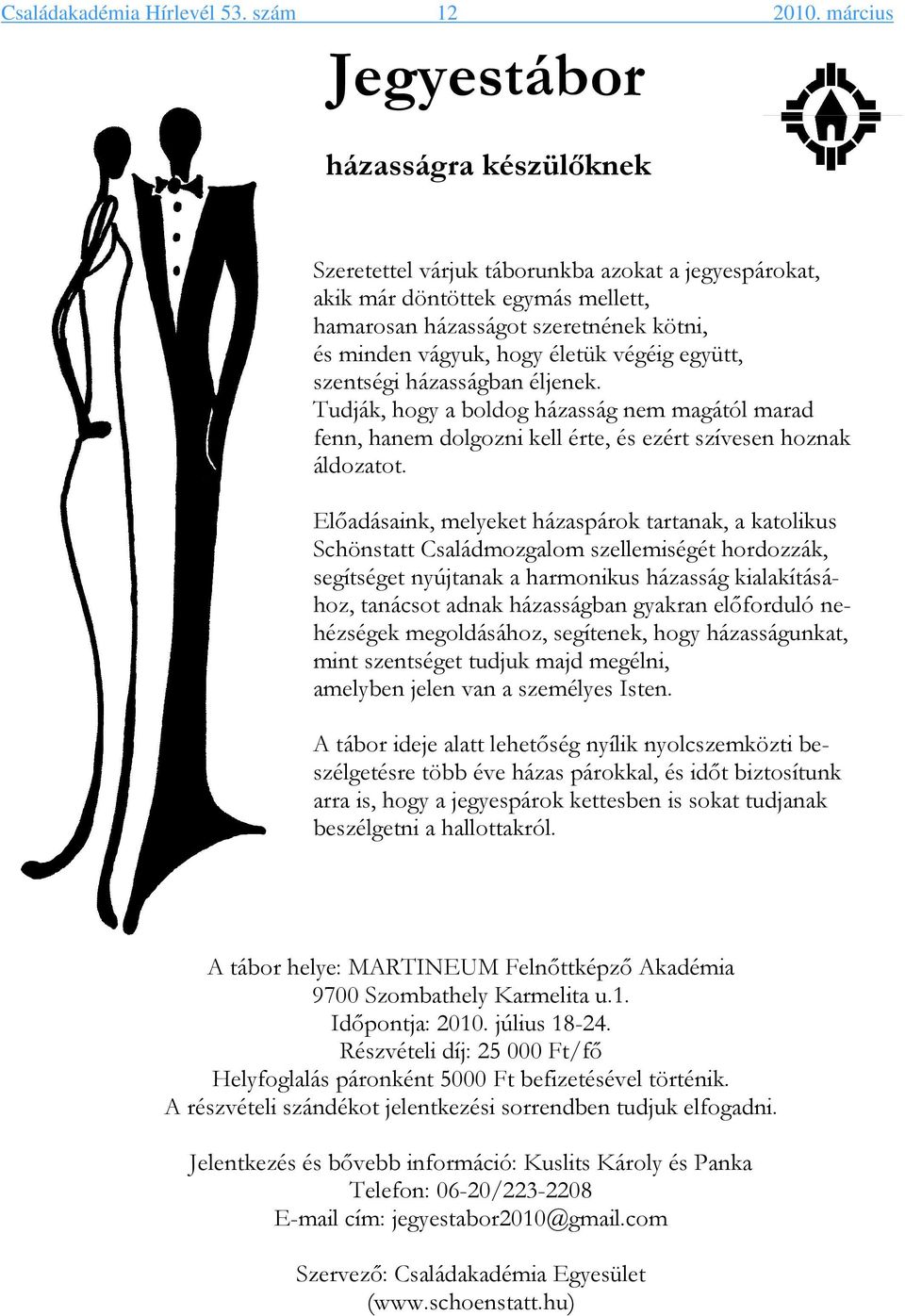 életük végéig együtt, szentségi házasságban éljenek. Tudják, hogy a boldog házasság nem magától marad fenn, hanem dolgozni kell érte, és ezért szívesen hoznak áldozatot.