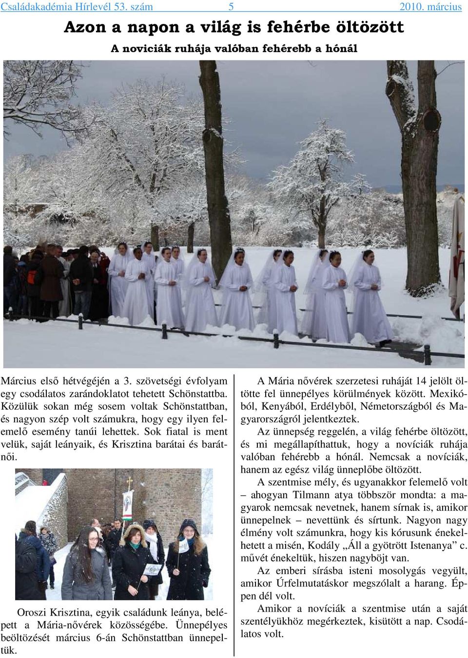 Sok fiatal is ment velük, saját leányaik, és Krisztina barátai és barátnői. Oroszi Krisztina, egyik családunk leánya, belépett a Mária-nővérek közösségébe.