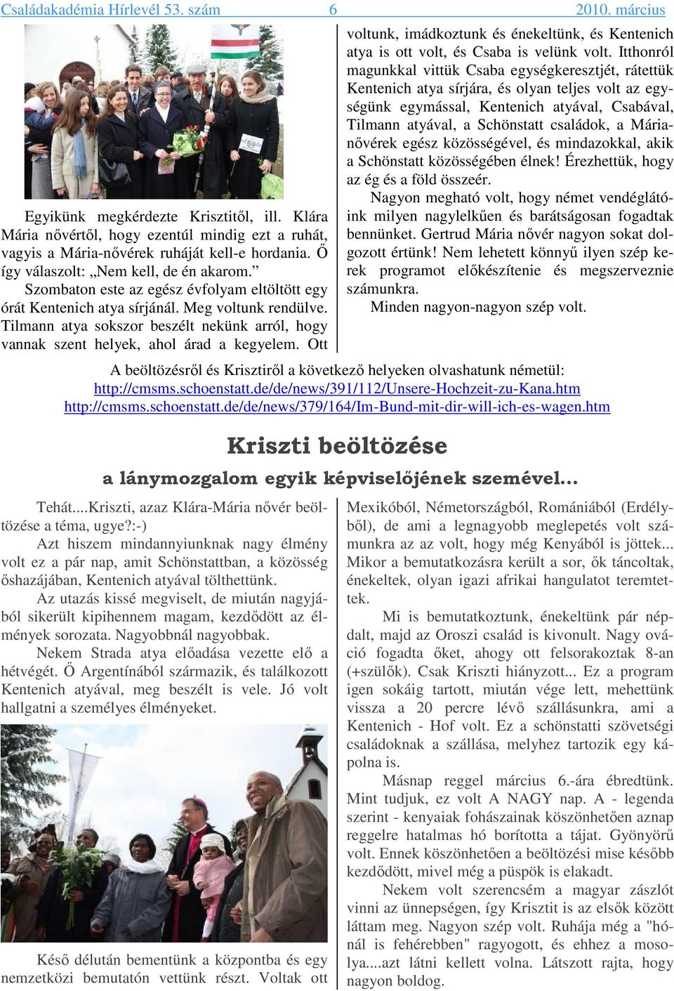 Tilmann atya sokszor beszélt nekünk arról, hogy vannak szent helyek, ahol árad a kegyelem. Ott voltunk, imádkoztunk és énekeltünk, és Kentenich atya is ott volt, és Csaba is velünk volt.