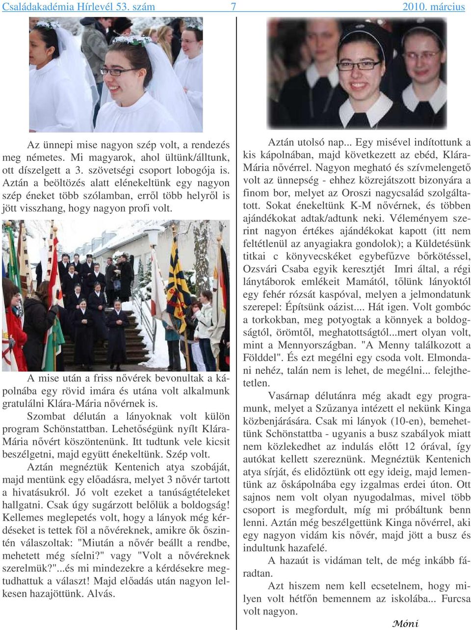 A mise után a friss nővérek bevonultak a kápolnába egy rövid imára és utána volt alkalmunk gratulálni Klára-Mária nővérnek is. Szombat délután a lányoknak volt külön program Schönstattban.