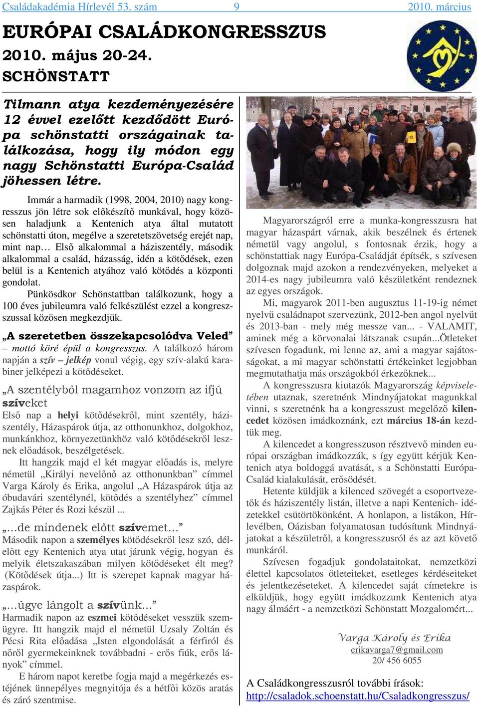 Immár a harmadik (1998, 2004, 2010) nagy kongresszus jön létre sok előkészítő munkával, hogy közösen haladjunk a Kentenich atya által mutatott schönstatti úton, megélve a szeretetszövetség erejét