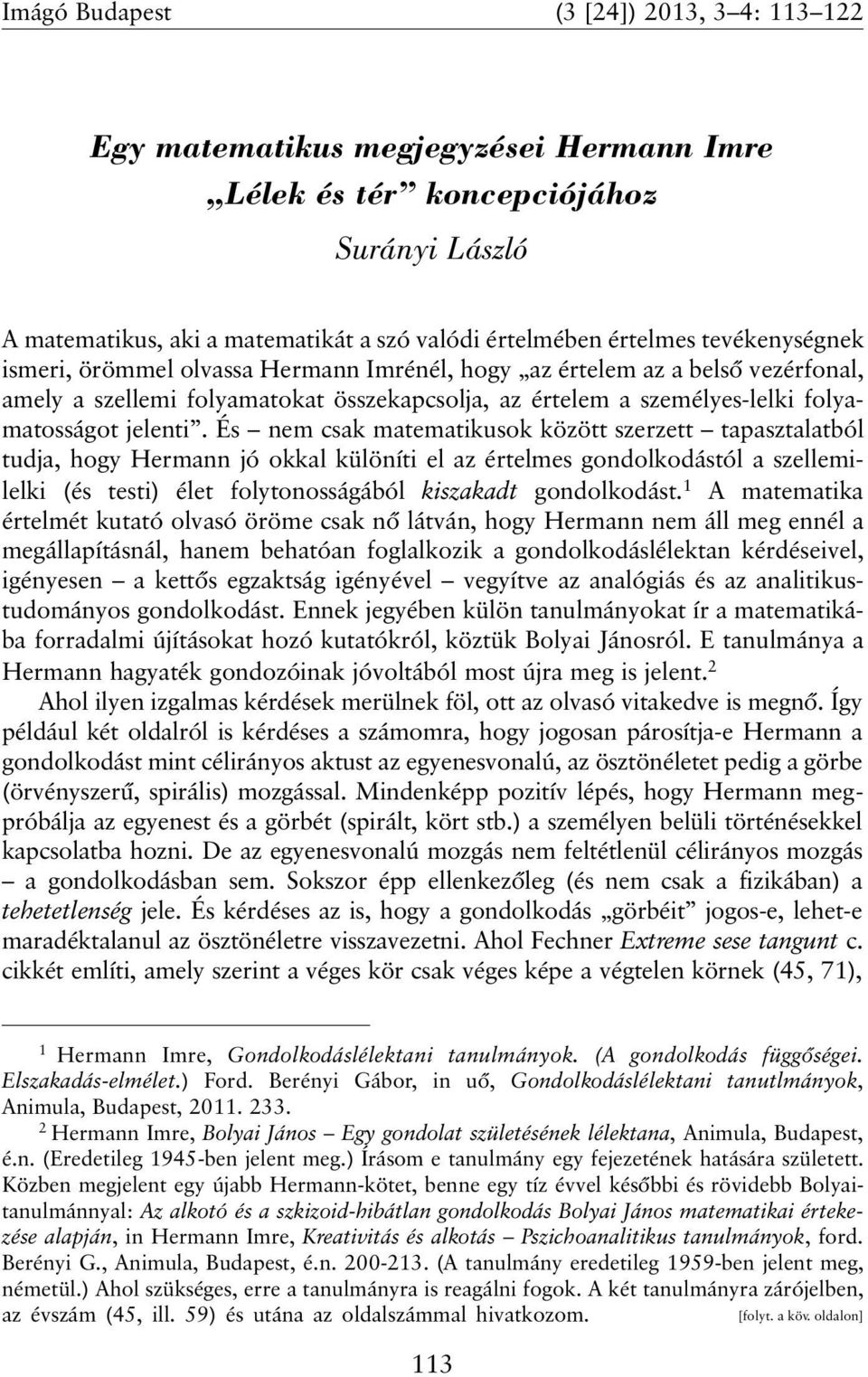 És nem csak matematikusok között szerzett tapasztalatból tudja, hogy Hermann jó okkal különíti el az értelmes gondolkodástól a szellemilelki (és testi) élet folytonosságából kiszakadt gondolkodást.