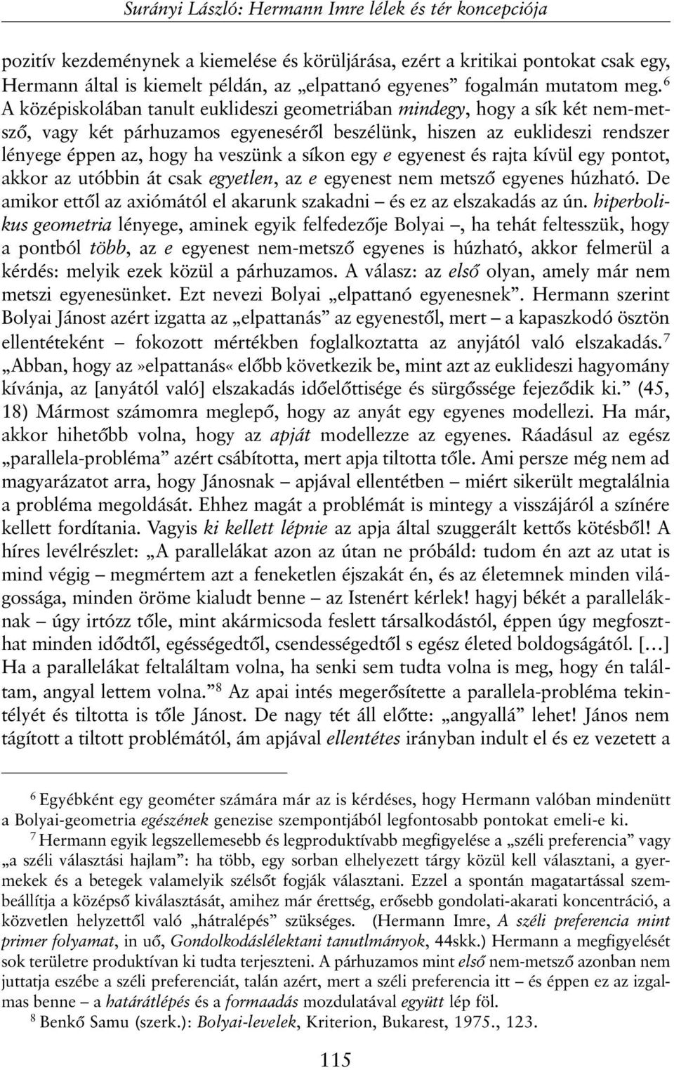 6 A középiskolában tanult euklideszi geometriában mindegy, hogy a sík két nem-metszõ, vagy két párhuzamos egyenesérõl beszélünk, hiszen az euklideszi rendszer lényege éppen az, hogy ha veszünk a