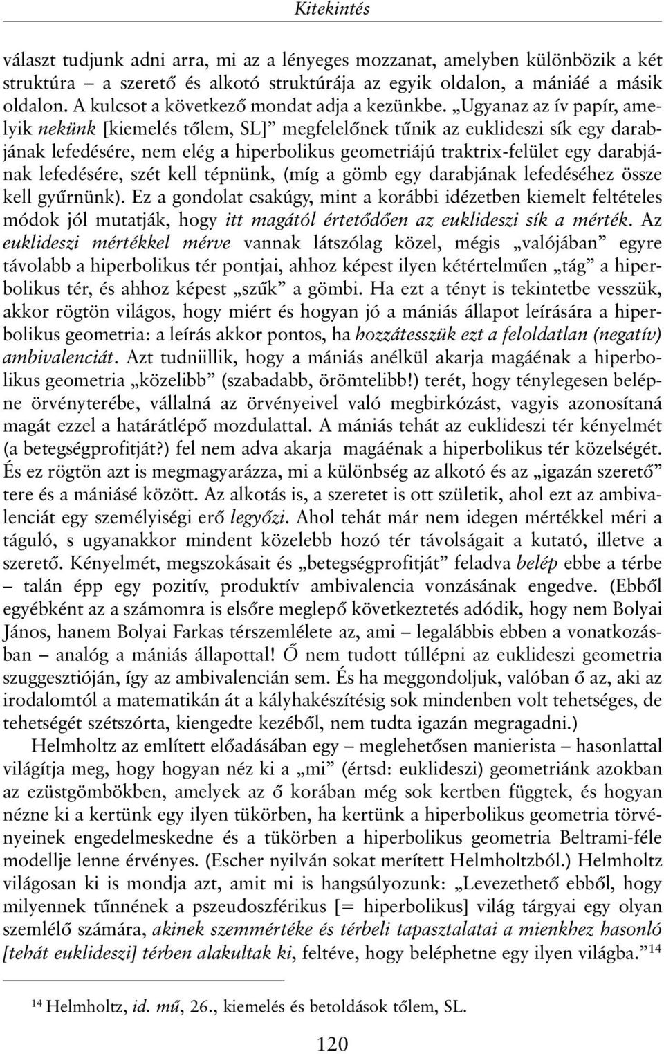 Ugyanaz az ív papír, amelyik nekünk [kiemelés tõlem, SL] megfelelõnek tûnik az euklideszi sík egy darabjának lefedésére, nem elég a hiperbolikus geometriájú traktrix-felület egy darabjának