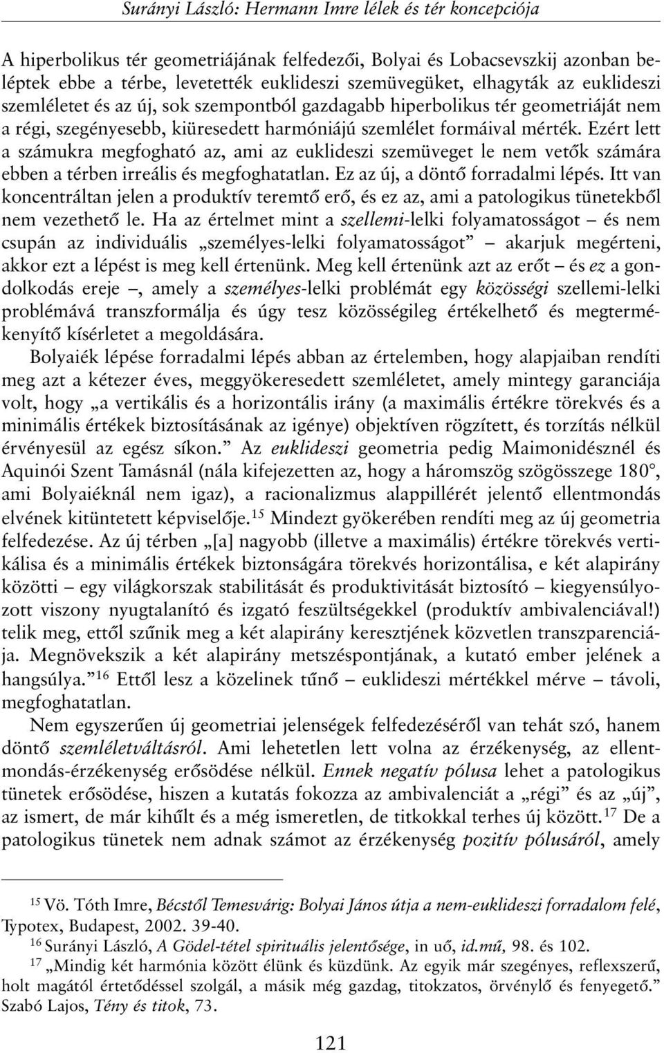 Ezért lett a számukra megfogható az, ami az euklideszi szemüveget le nem vetõk számára ebben a térben irreális és megfoghatatlan. Ez az új, a döntõ forradalmi lépés.