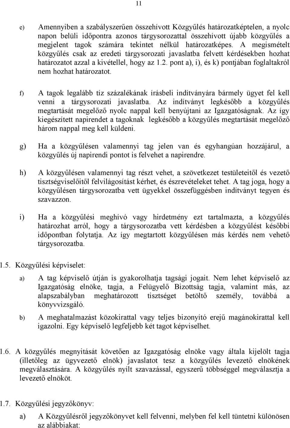 pont a), i), és k) pontjában foglaltakról nem hozhat határozatot. f) A tagok legalább tíz százalékának írásbeli indítványára bármely ügyet fel kell venni a tárgysorozati javaslatba.