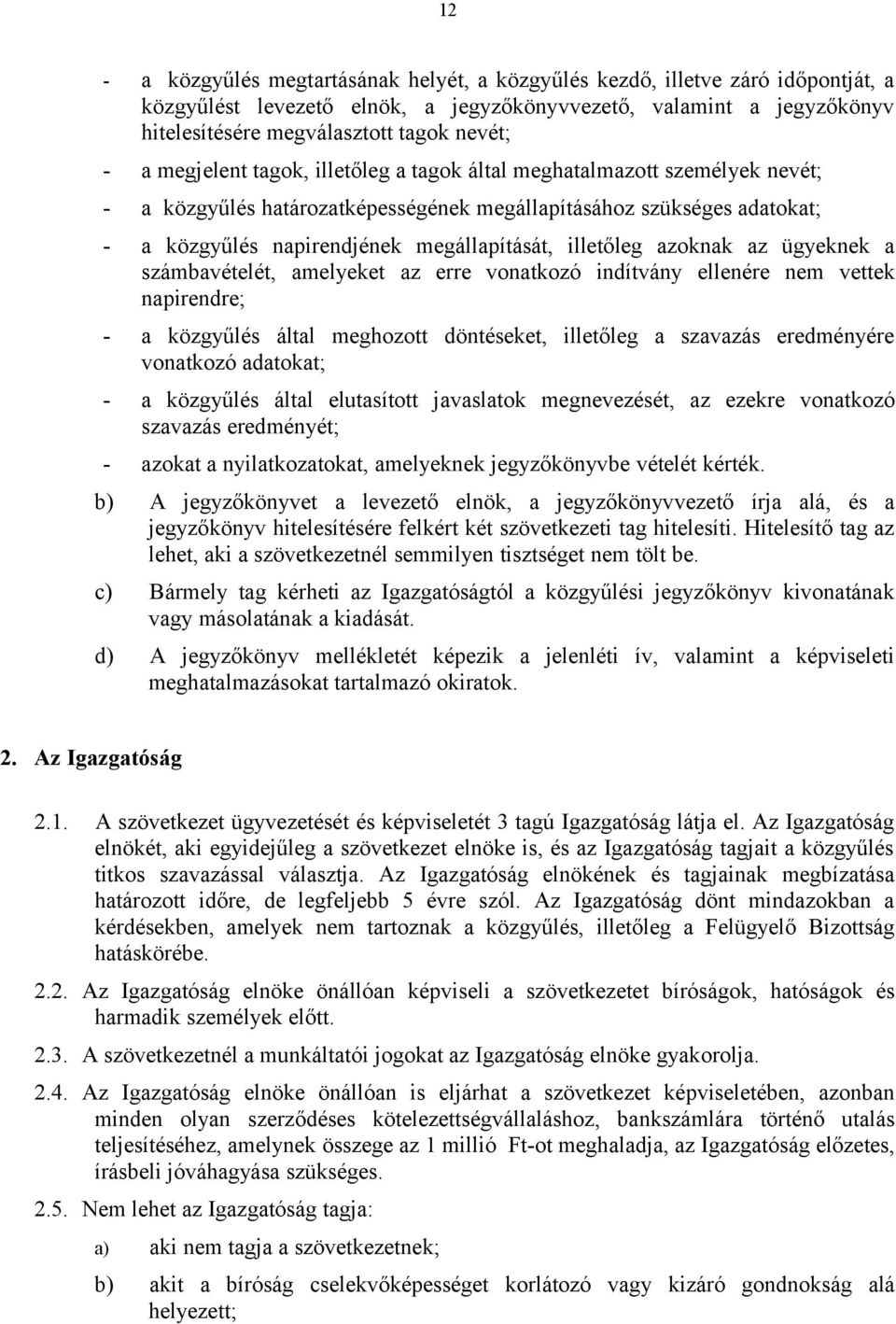 illetőleg azoknak az ügyeknek a számbavételét, amelyeket az erre vonatkozó indítvány ellenére nem vettek napirendre; - a közgyűlés által meghozott döntéseket, illetőleg a szavazás eredményére