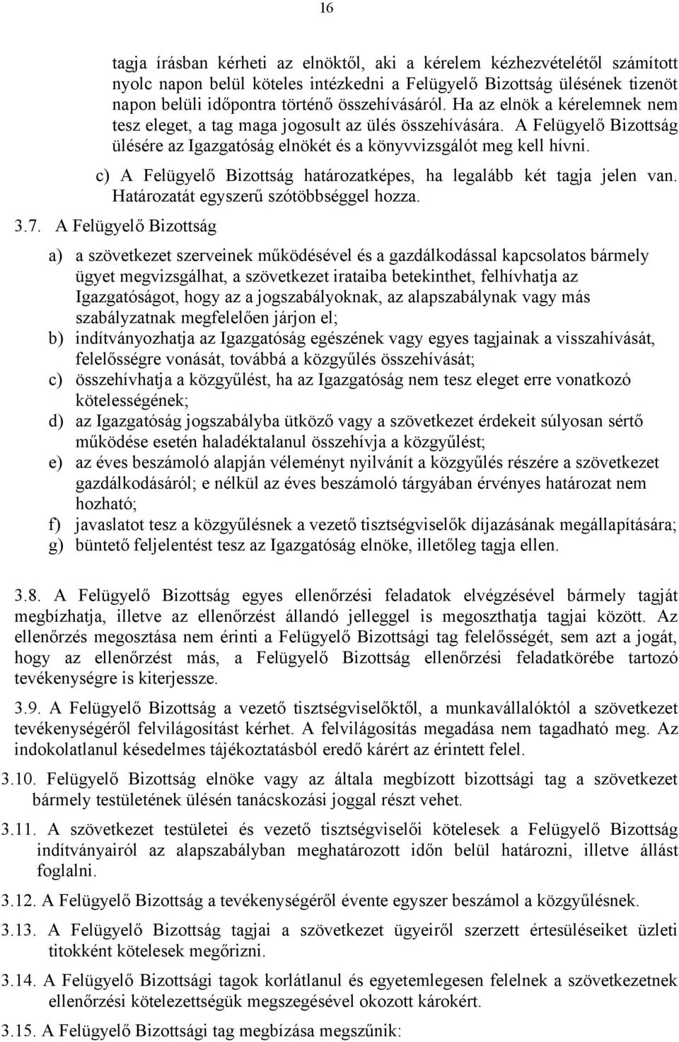 c) A Felügyelő Bizottság határozatképes, ha legalább két tagja jelen van. Határozatát egyszerű szótöbbséggel hozza. 3.7.