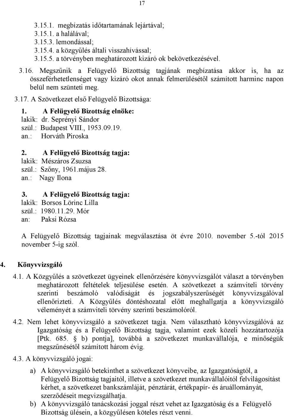 A Szövetkezet első Felügyelő Bizottsága: 1. A Felügyelő Bizottság elnöke: lakik: dr. Seprényi Sándor szül.: Budapest VIII., 1953.09.19. an.: Horváth Piroska 2.