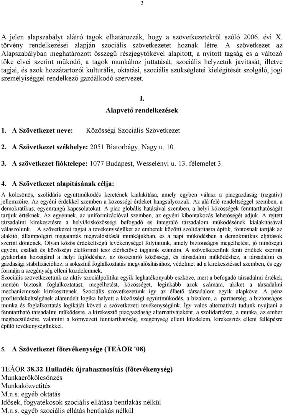 illetve tagjai, és azok hozzátartozói kulturális, oktatási, szociális szükségletei kielégítését szolgáló, jogi személyiséggel rendelkező gazdálkodó szervezet. I. Alapvető rendelkezések 1.