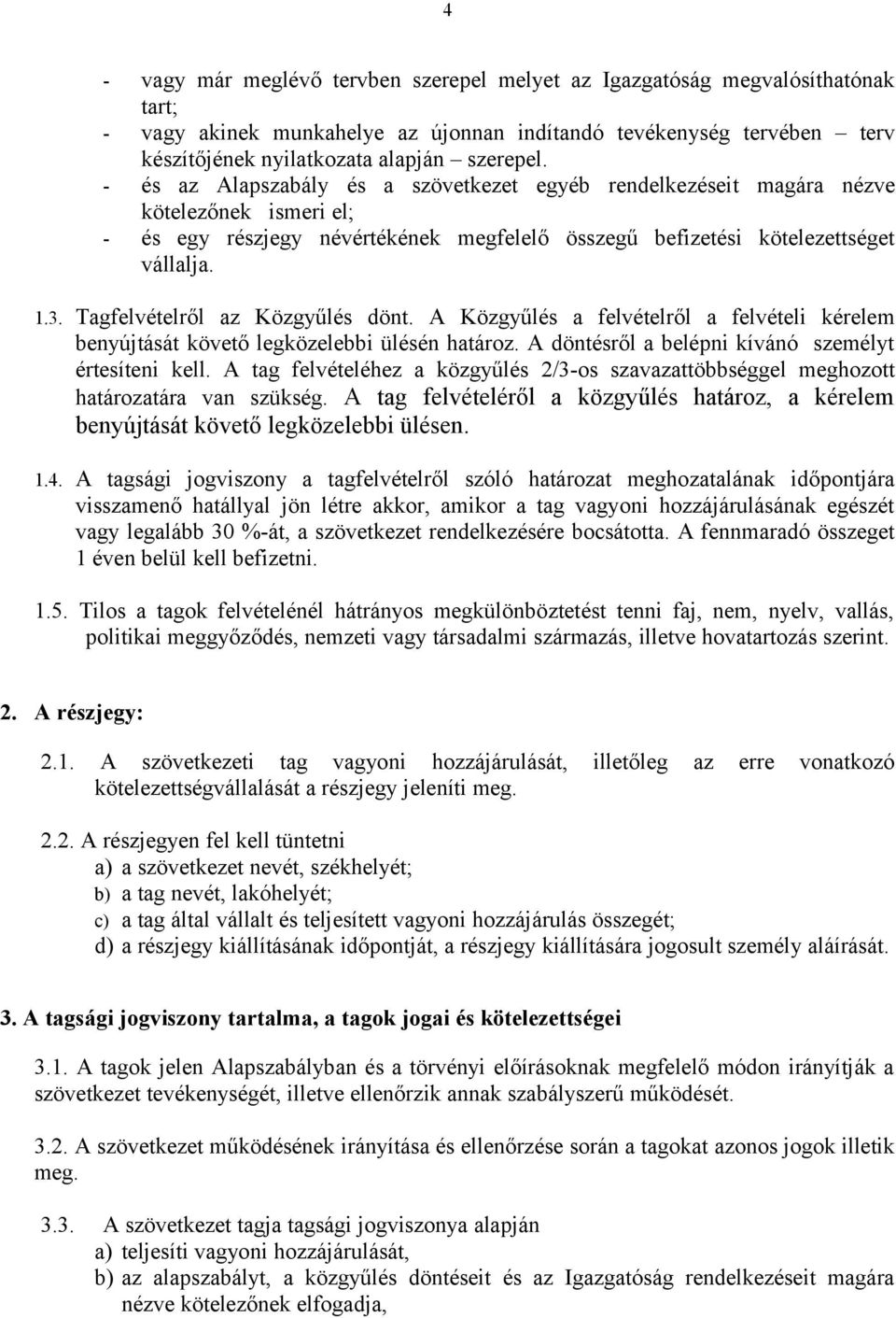 Tagfelvételről az Közgyűlés dönt. A Közgyűlés a felvételről a felvételi kérelem benyújtását követő legközelebbi ülésén határoz. A döntésről a belépni kívánó személyt értesíteni kell.