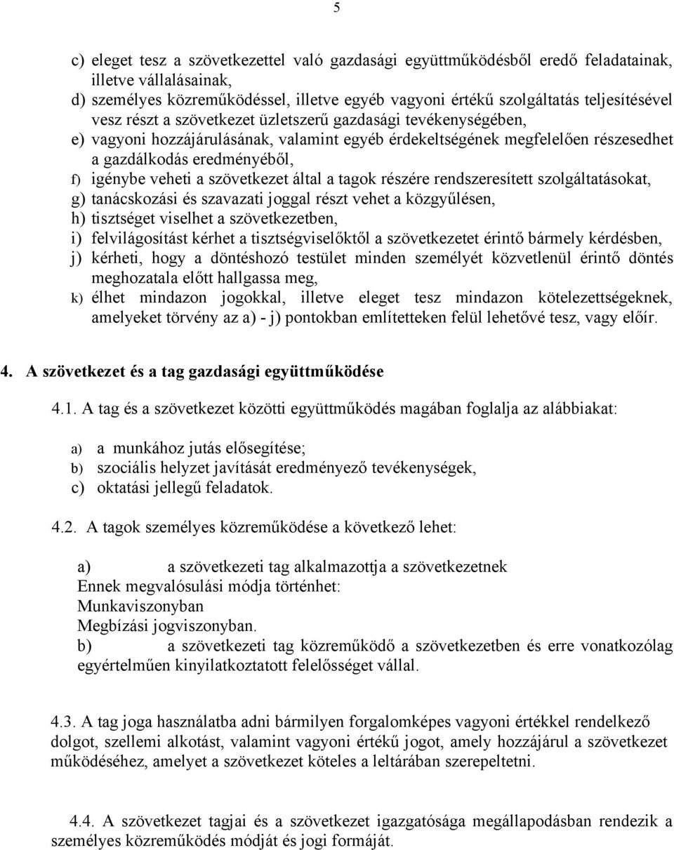 szövetkezet által a tagok részére rendszeresített szolgáltatásokat, g) tanácskozási és szavazati joggal részt vehet a közgyűlésen, h) tisztséget viselhet a szövetkezetben, i) felvilágosítást kérhet a