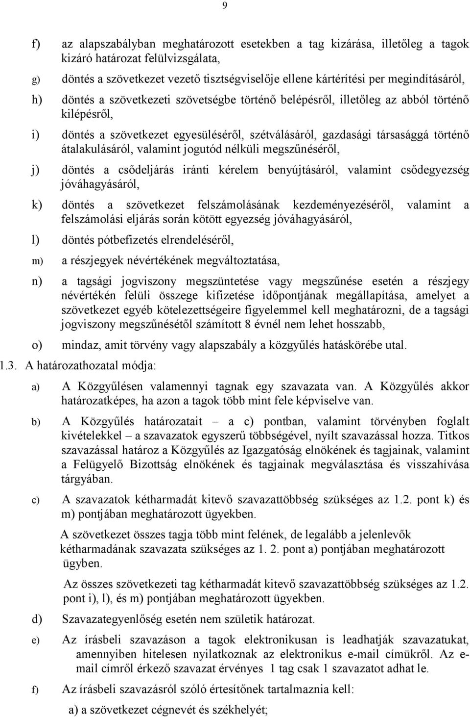 átalakulásáról, valamint jogutód nélküli megszűnéséről, j) döntés a csődeljárás iránti kérelem benyújtásáról, valamint csődegyezség jóváhagyásáról, k) döntés a szövetkezet felszámolásának