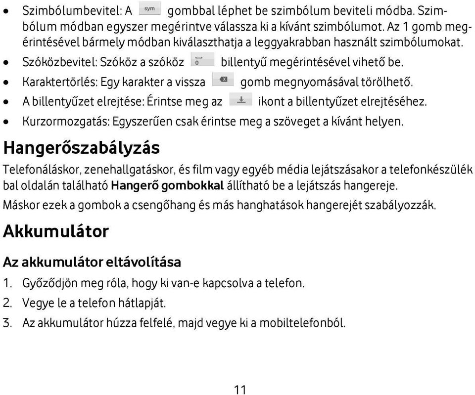 Karaktertörlés: Egy karakter a vissza gomb megnyomásával törölhető. A billentyűzet elrejtése: Érintse meg az ikont a billentyűzet elrejtéséhez.