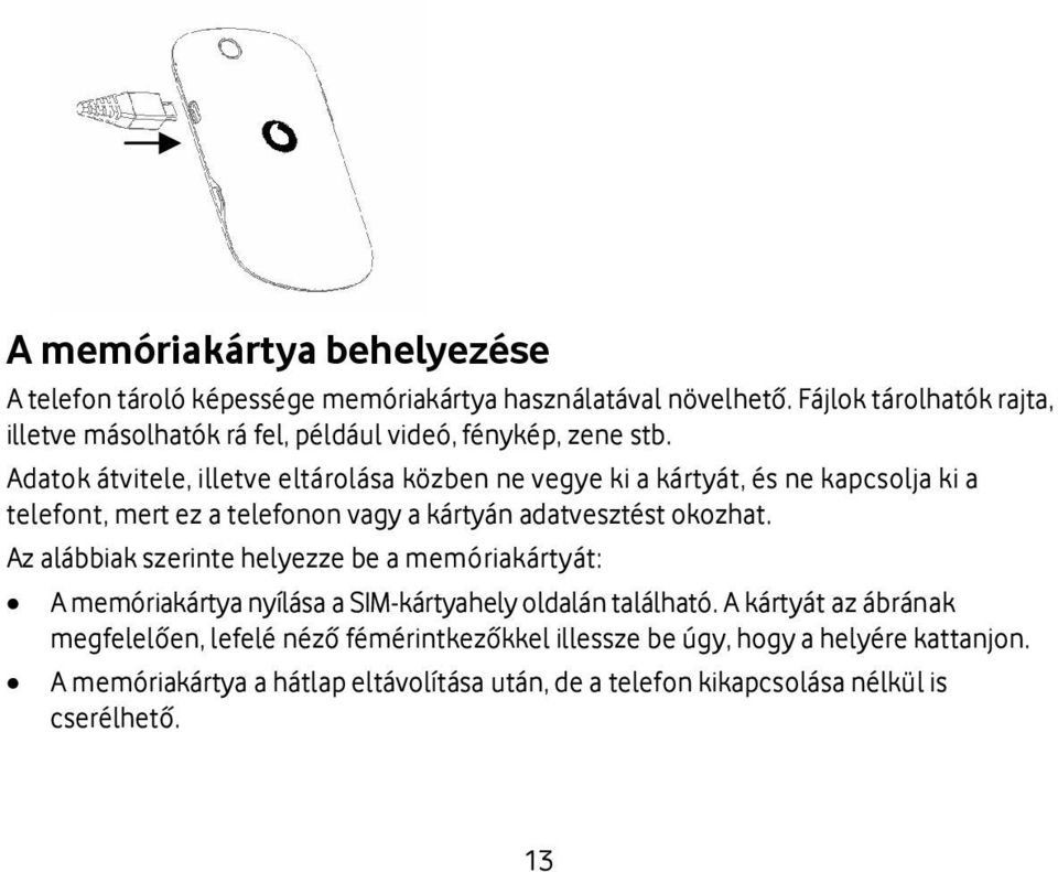 Adatok átvitele, illetve eltárolása közben ne vegye ki a kártyát, és ne kapcsolja ki a telefont, mert ez a telefonon vagy a kártyán adatvesztést okozhat.