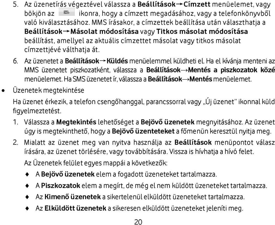 címzettjévé válthatja át. 6. Az üzenetet a Beállítások Küldés menüelemmel küldheti el. Ha el kívánja menteni az MMS üzenetet piszkozatként, válassza a Beállítások Mentés a piszkozatok közé menüelemet.