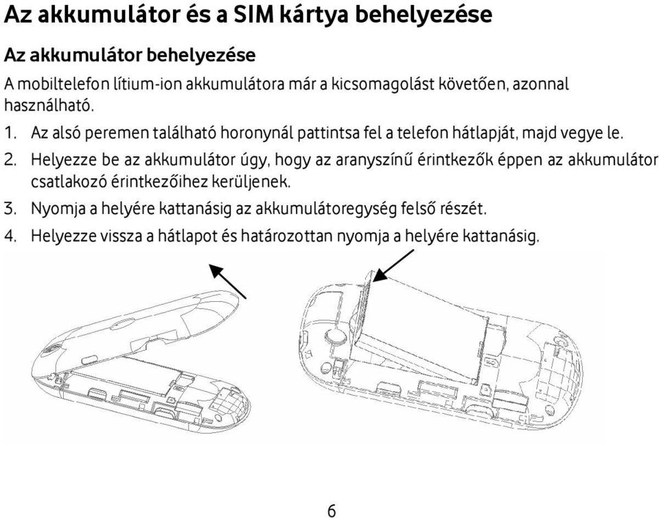 Helyezze be az akkumulátor úgy, hogy az aranyszínű érintkezők éppen az akkumulátor csatlakozó érintkezőihez kerüljenek. 3.