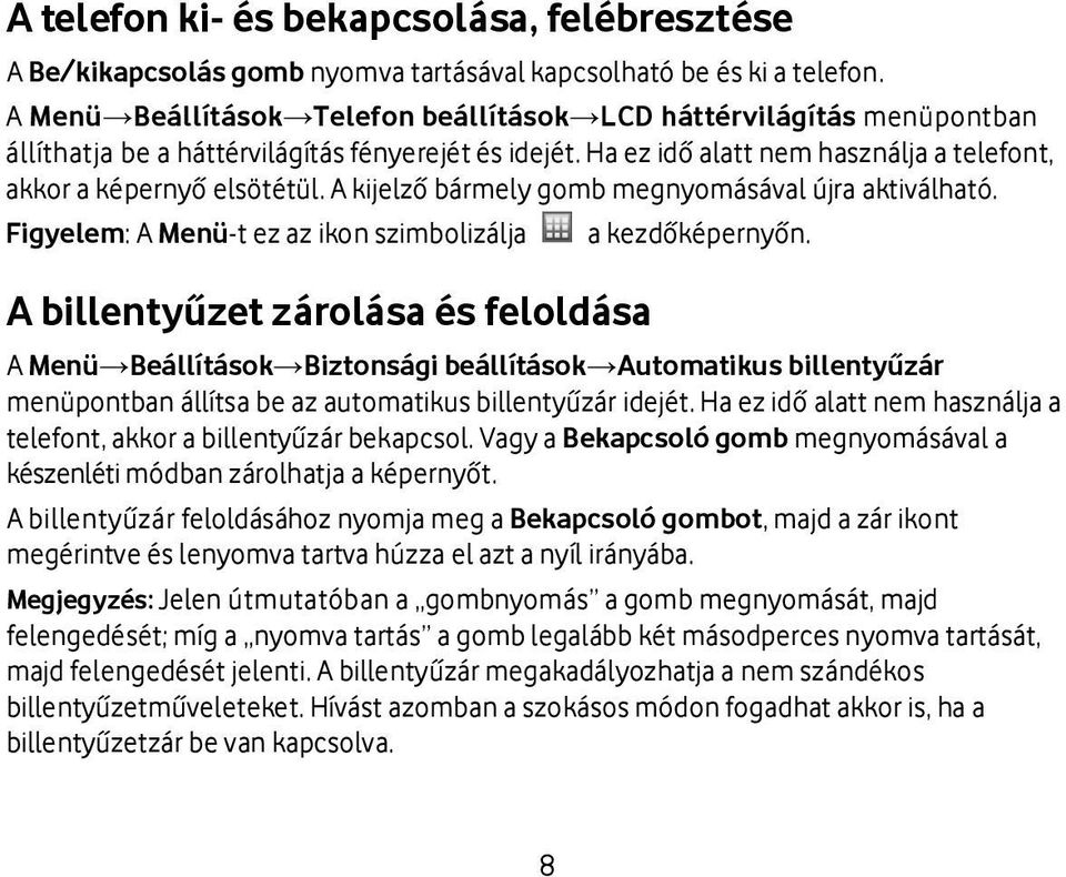 A kijelző bármely gomb megnyomásával újra aktiválható. Figyelem: A Menü-t ez az ikon szimbolizálja a kezdőképernyőn.