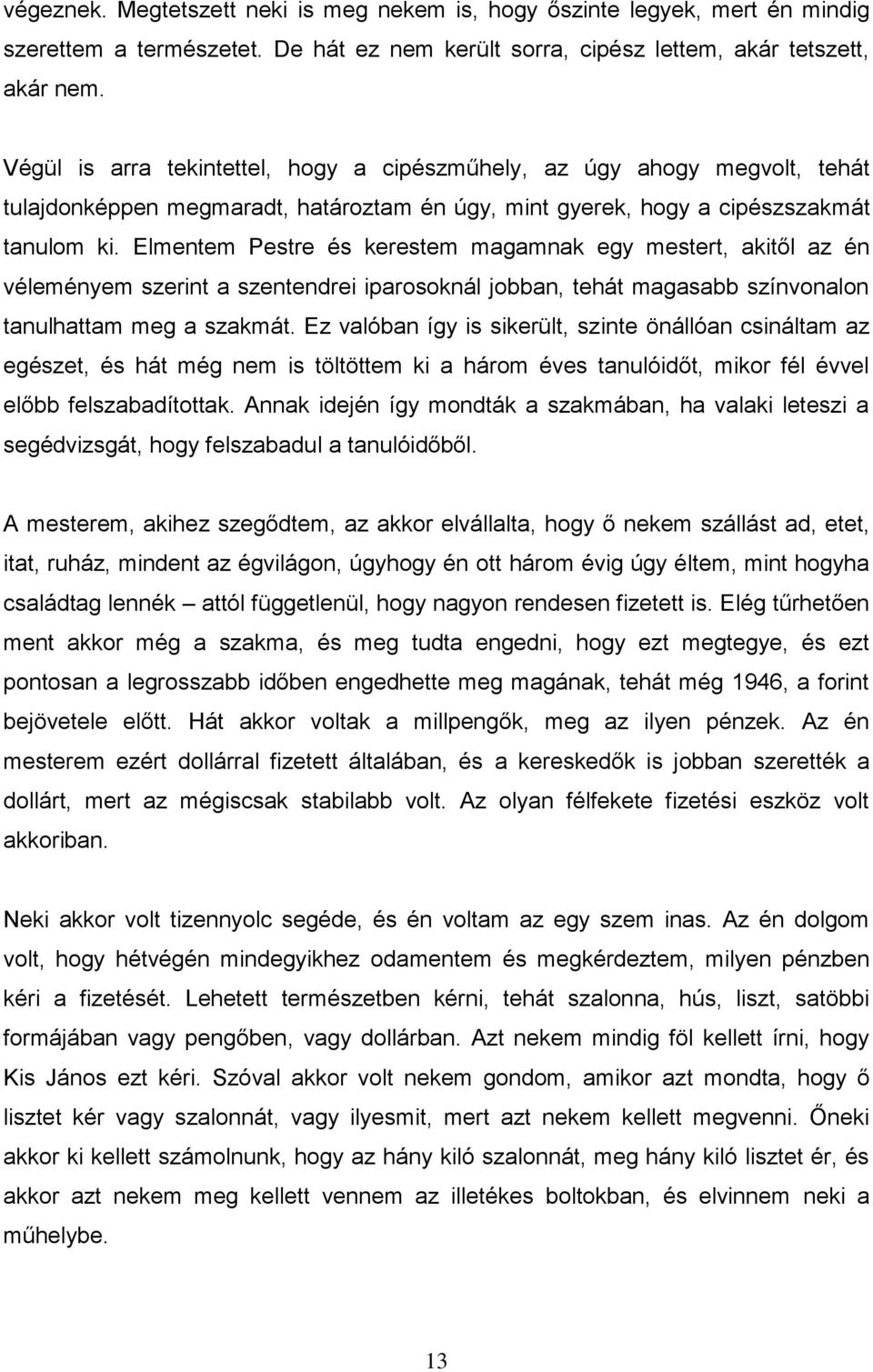 Elmentem Pestre és kerestem magamnak egy mestert, akitől az én véleményem szerint a szentendrei iparosoknál jobban, tehát magasabb színvonalon tanulhattam meg a szakmát.