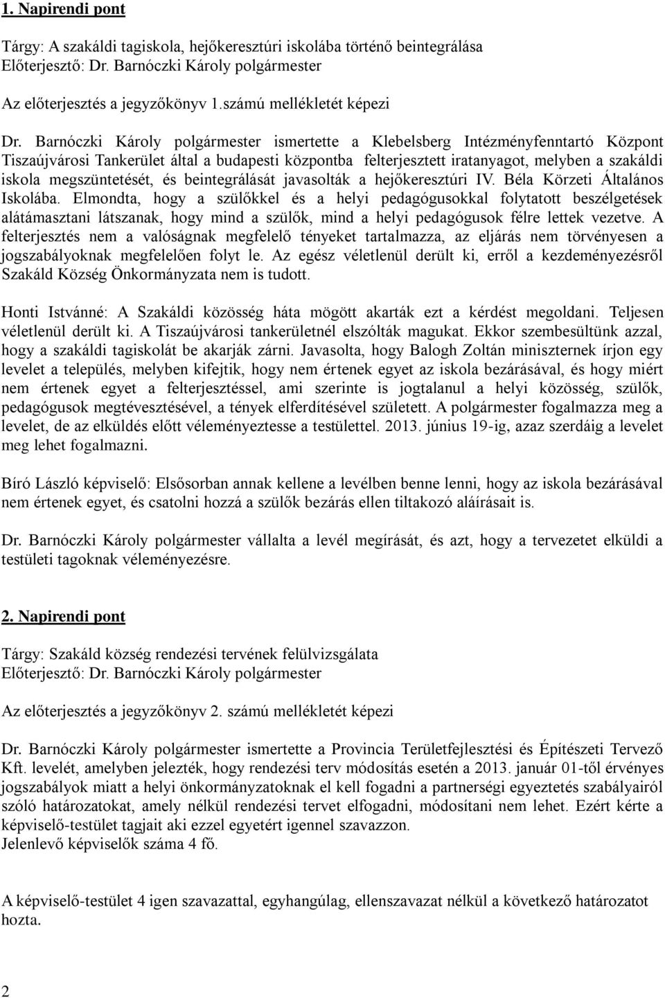 megszüntetését, és beintegrálását javasolták a hejőkeresztúri IV. Béla Körzeti Általános Iskolába.