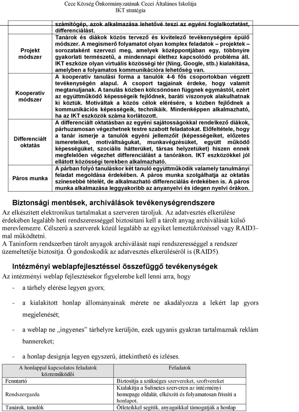 A megismerő folyamatot olyan komplex feladatok projektek sorozataként szervezi meg, amelyek középpontjában egy, többnyire gyakorlati természetű, a mindennapi élethez kapcsolódó probléma áll.