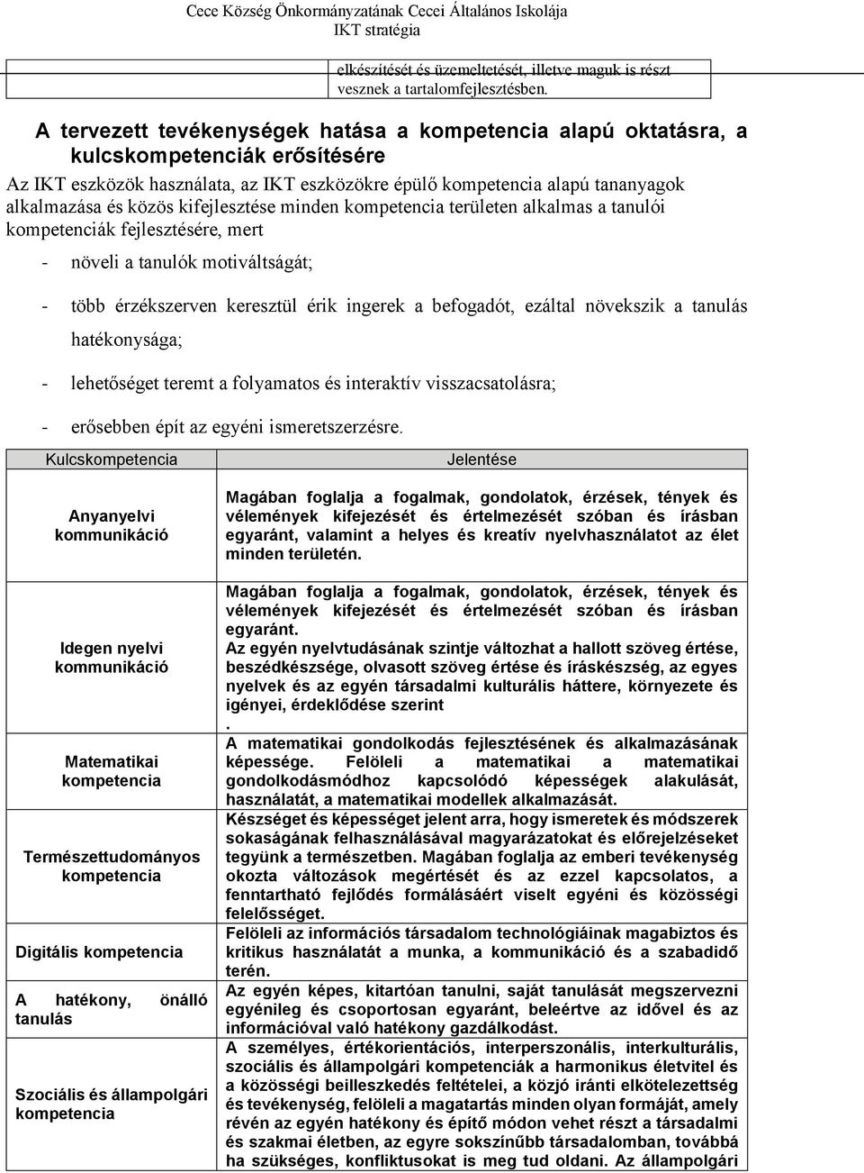 kifejlesztése minden kompetencia területen alkalmas a tanulói kompetenciák fejlesztésére, mert - növeli a tanulók motiváltságát; - több érzékszerven keresztül érik ingerek a befogadót, ezáltal