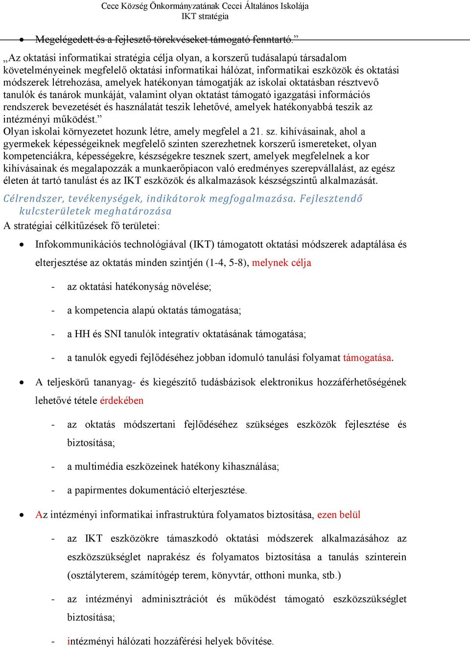 amelyek hatékonyan támogatják az iskolai oktatásban résztvevő tanulók és tanárok munkáját, valamint olyan oktatást támogató igazgatási információs rendszerek bevezetését és használatát teszik