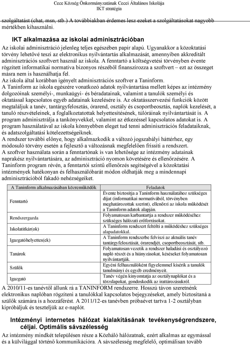 Ugyanakkor a közoktatási törvény lehetővé teszi az elektronikus nyilvántartás alkalmazását, amennyiben akkreditált adminisztrációs szoftvert használ az iskola.